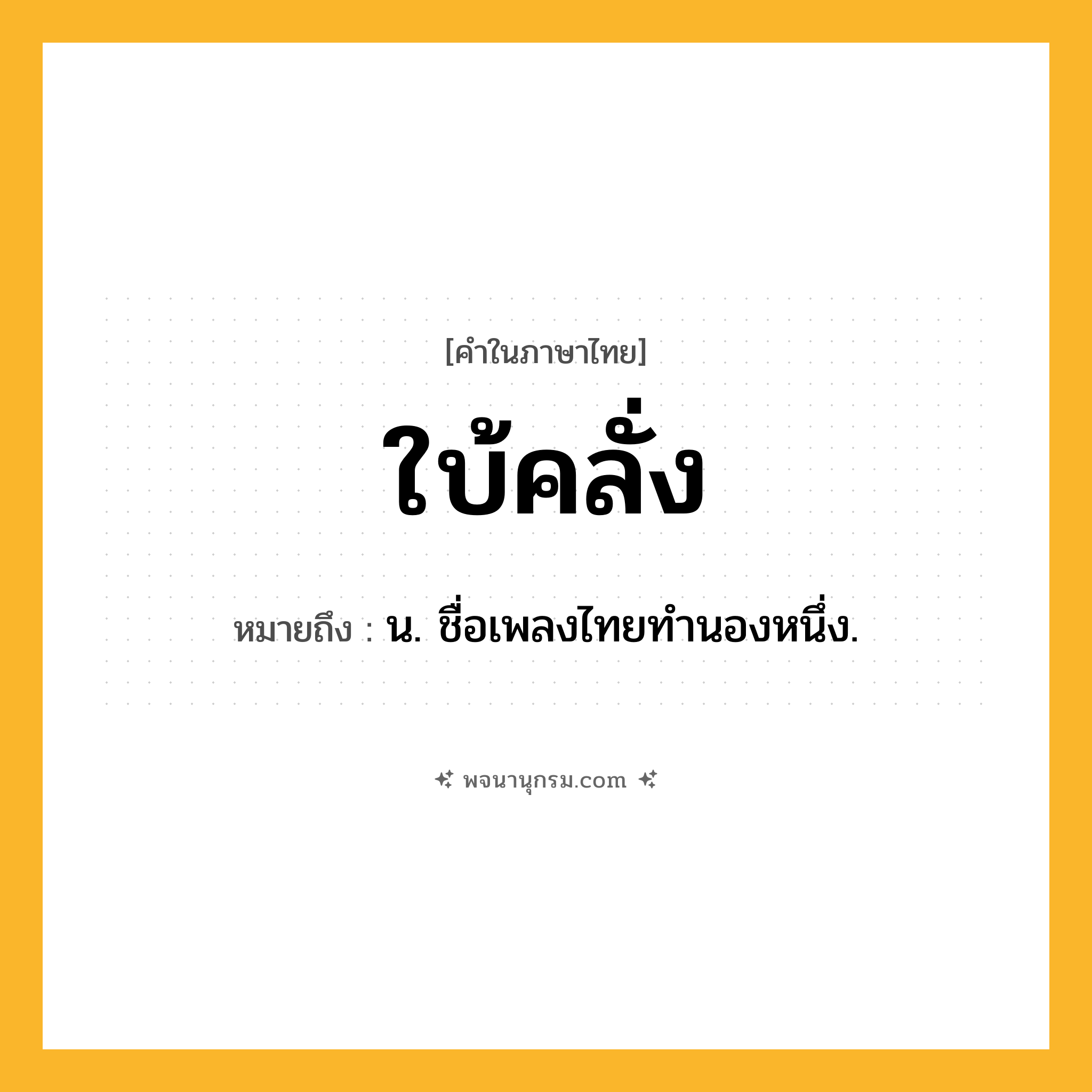 ใบ้คลั่ง ความหมาย หมายถึงอะไร?, คำในภาษาไทย ใบ้คลั่ง หมายถึง น. ชื่อเพลงไทยทํานองหนึ่ง.