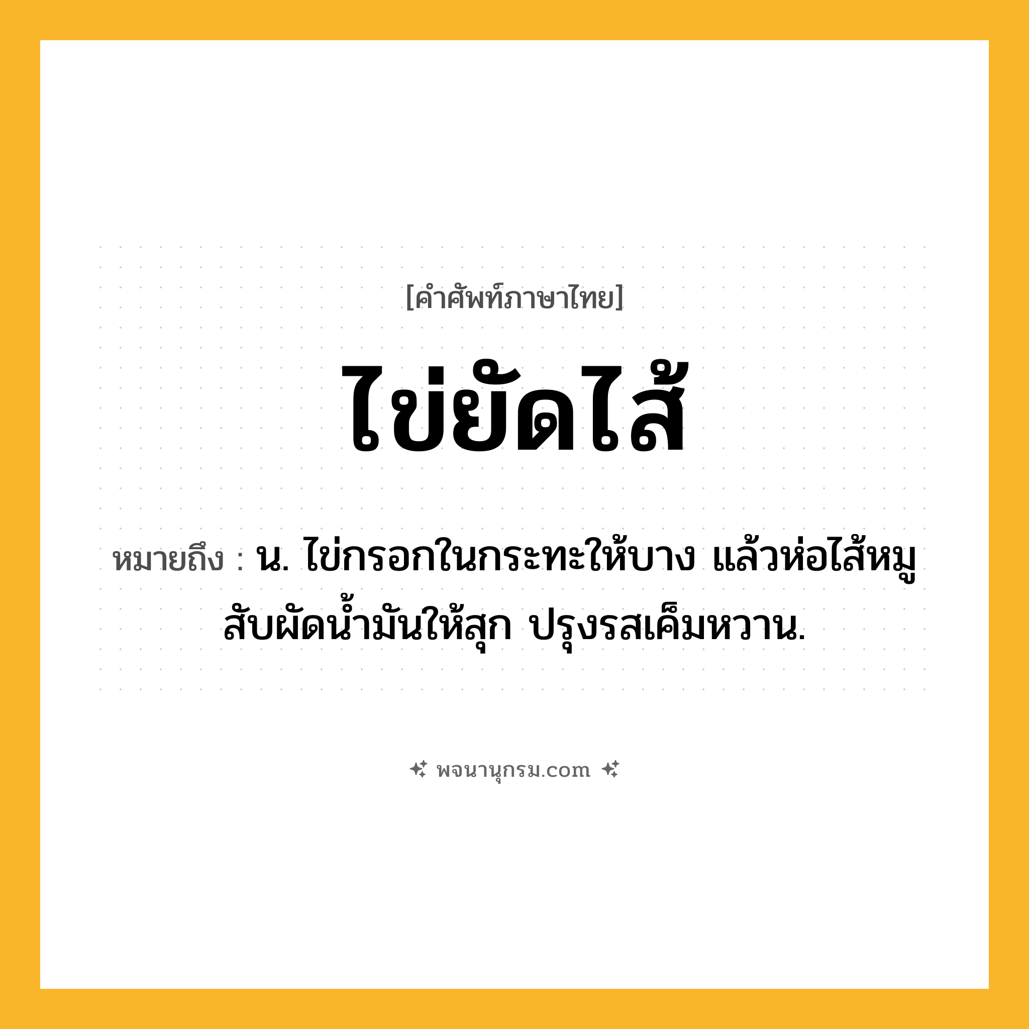 ไข่ยัดไส้ ความหมาย หมายถึงอะไร?, คำในภาษาไทย ไข่ยัดไส้ หมายถึง น. ไข่กรอกในกระทะให้บาง แล้วห่อไส้หมูสับผัดน้ำมันให้สุก ปรุงรสเค็มหวาน.
