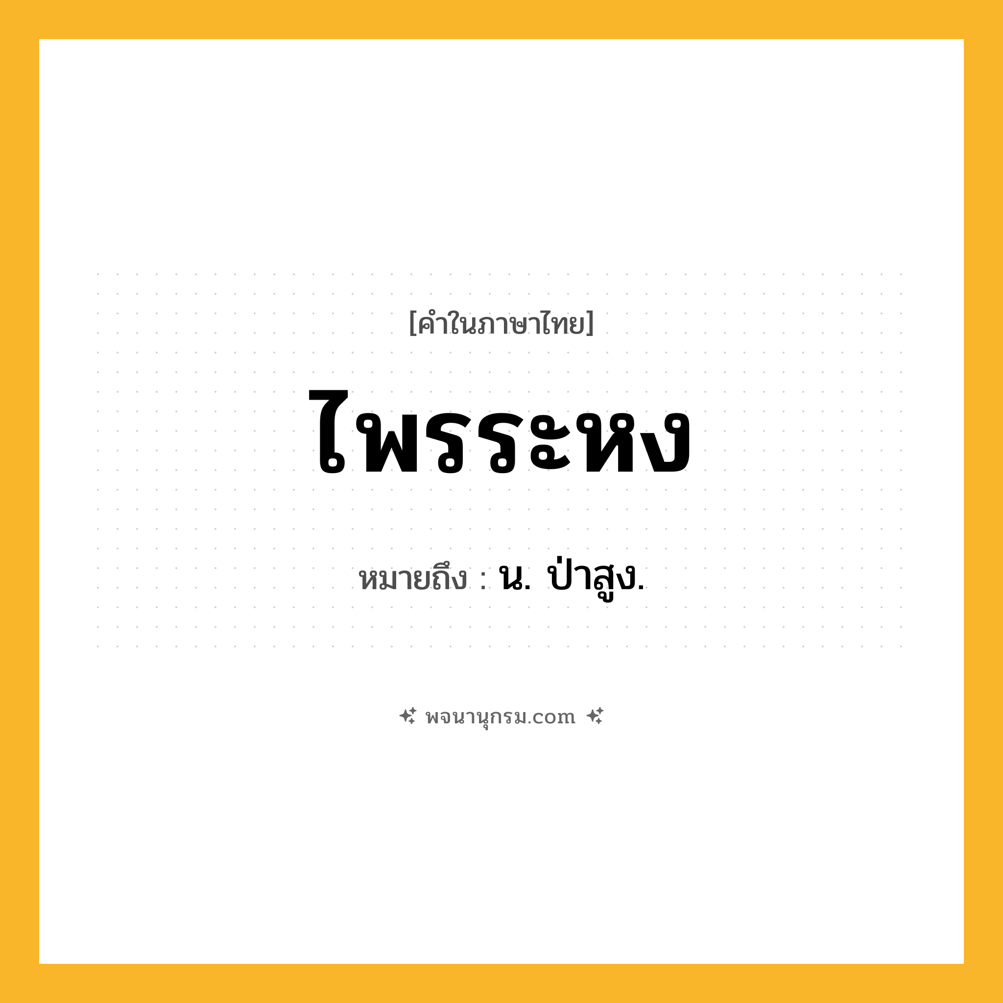 ไพรระหง ความหมาย หมายถึงอะไร?, คำในภาษาไทย ไพรระหง หมายถึง น. ป่าสูง.