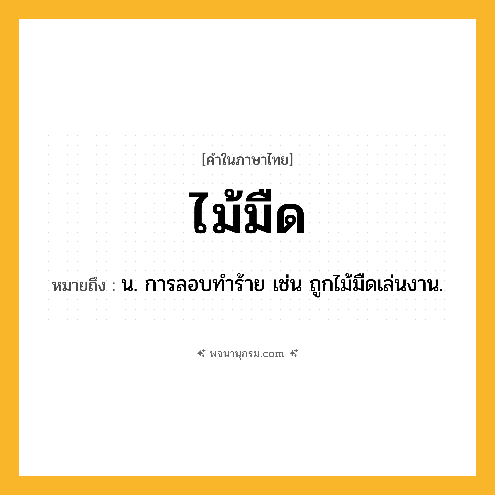 ไม้มืด ความหมาย หมายถึงอะไร?, คำในภาษาไทย ไม้มืด หมายถึง น. การลอบทําร้าย เช่น ถูกไม้มืดเล่นงาน.