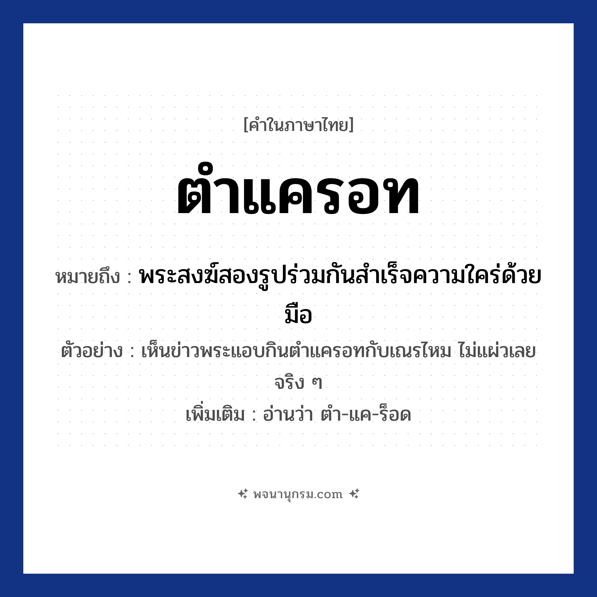 ตำแครอท ความหมาย หมายถึงอะไร?, คำในภาษาไทย ตำแครอท หมายถึง พระสงฆ์สองรูปร่วมกันสำเร็จความใคร่ด้วยมือ ประเภท ก ตัวอย่าง เห็นข่าวพระแอบกินตำแครอทกับเณรไหม ไม่แผ่วเลยจริง ๆ เพิ่มเติม อ่านว่า ตำ-แค-ร็อด หมวด กามารมณ์