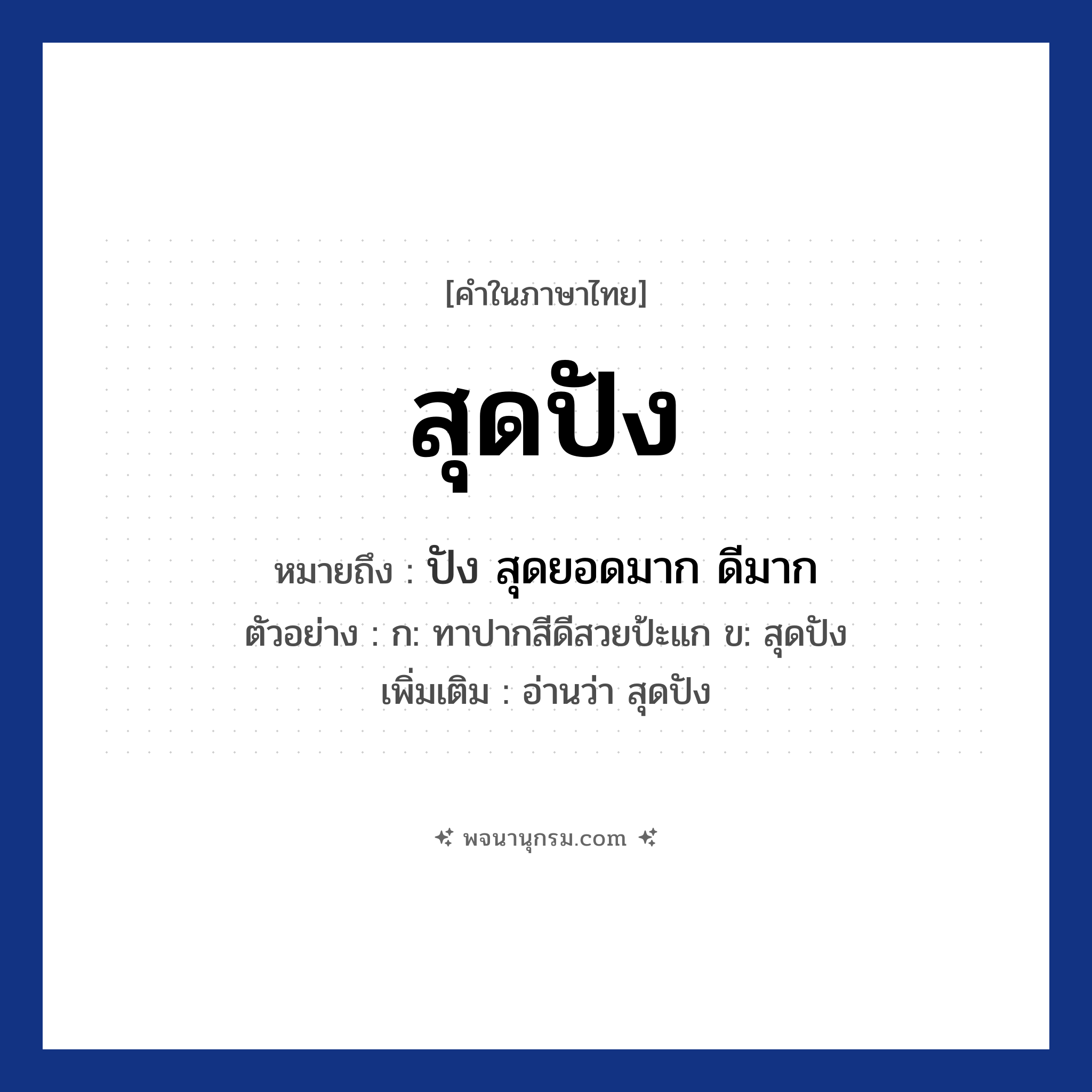 สุดปัง ความหมาย หมายถึงอะไร?, คำในภาษาไทย สุดปัง หมายถึง ปัง สุดยอดมาก ดีมาก ตัวอย่าง ก: ทาปากสีดีสวยป้ะแก ข: สุดปัง เพิ่มเติม อ่านว่า สุดปัง